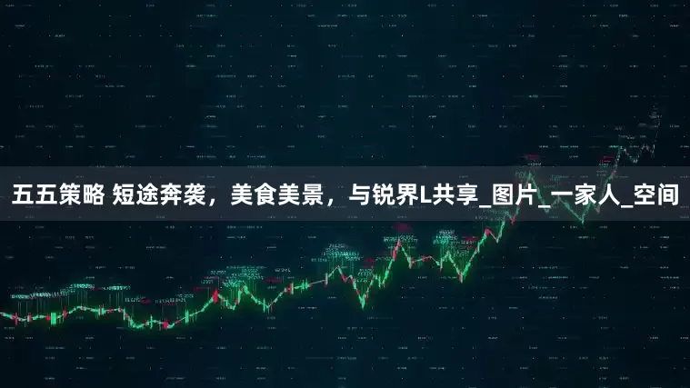 五五策略 短途奔袭，美食美景，与锐界L共享_图片_一家人_空间